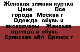 Женская зимняя куртка  › Цена ­ 4 000 - Все города, Москва г. Одежда, обувь и аксессуары » Женская одежда и обувь   . Брянская обл.,Брянск г.